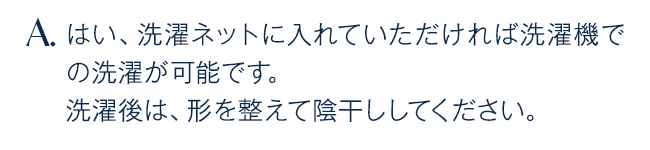 はい、洗濯ネットに入れていただければ洗濯機での洗濯が可能です。