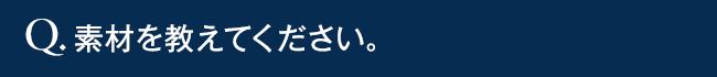 素材を教えてください。